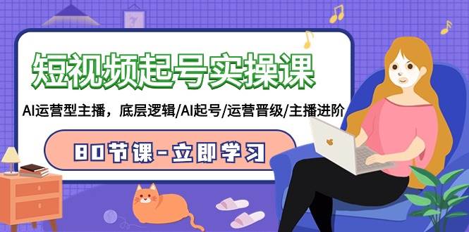短视频起号实操课，AI运营型主播，底层逻辑/AI起号/运营晋级/主播进阶/80节汇创网-网创项目_汇创网_中创网_福缘网_冒泡网_资源整合平台汇创网
