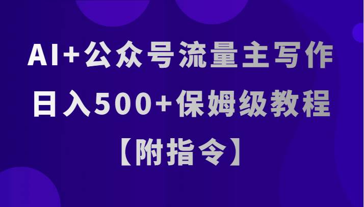 AI+公众号流量主写作，日入500+保姆级教程【附指令】网创项目_汇创网_中创网_福缘网_冒泡网_资源整合平台汇创网