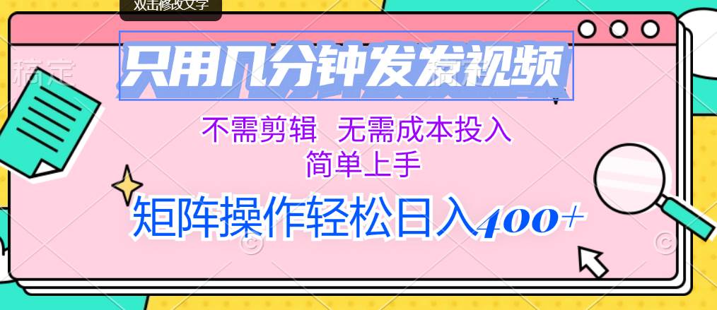 只用几分钟发发视频，不需剪辑，无需成本投入，简单上手，矩阵操作轻松…汇创网-网创项目_汇创网_中创网_福缘网_冒泡网_资源整合平台汇创网