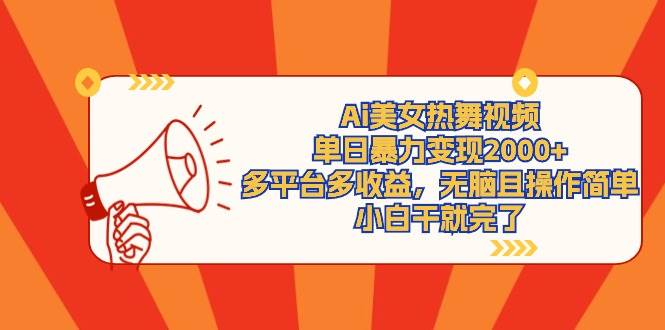 Ai美女热舞视频，单日暴力变现2000+，多平台多收益，无脑且操作简单，小…汇创网-网创项目_汇创网_中创网_福缘网_冒泡网_资源整合平台汇创网