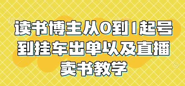 读书博主从0到1起号到挂车出单以及直播卖书教学汇创网-网创项目_汇创网_中创网_福缘网_冒泡网_网创项目平台汇创网