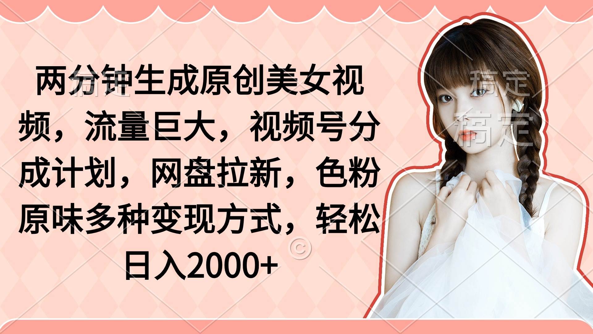 两分钟生成原创美女视频，流量巨大，视频号分成计划，网盘拉新，色粉原…汇创网-网创项目_汇创网_中创网_福缘网_冒泡网_资源整合平台汇创网