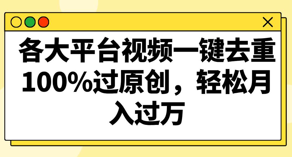 各大平台视频一键去重，100%过原创，轻松月入过万！汇创网-网创项目_汇创网_中创网_福缘网_冒泡网_资源整合平台汇创网