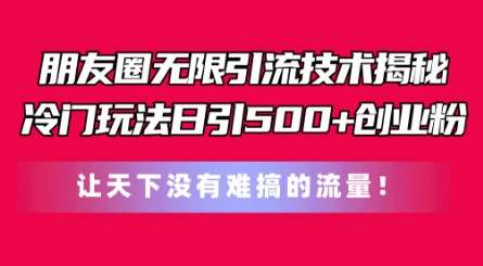 朋友圈无限引流技术，一个冷门玩法日引500+创业粉，让天下没有难搞的流量【揭秘】汇创网-网创项目_汇创网_中创网_福缘网_冒泡网_网创项目平台汇创网