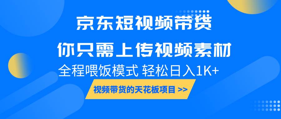 京东短视频带货， 你只需上传视频素材轻松日入1000+， 小白宝妈轻松上手汇创网-网创项目_汇创网_中创网_福缘网_冒泡网_资源整合平台汇创网
