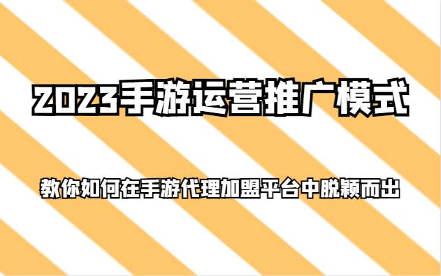 2023手游运营推广模式，教你如何在手游代理加盟平台中脱颖而出汇创网-网创项目_汇创网_中创网_福缘网_冒泡网_资源整合平台汇创网