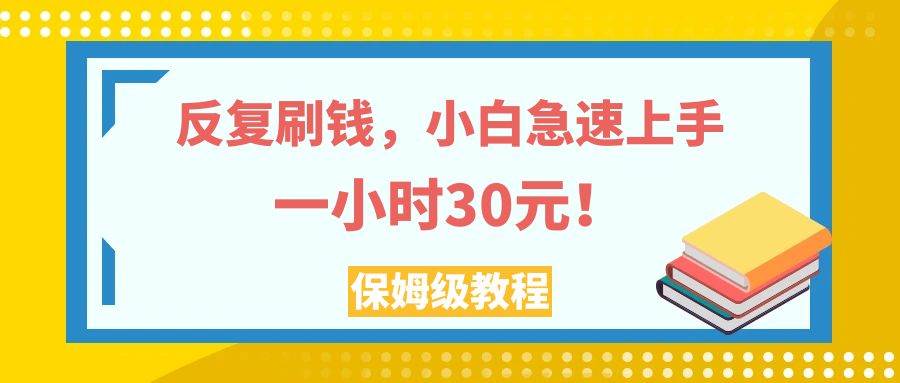 （7751期）反复刷钱，小白急速上手，一个小时30元，实操教程。汇创网-网创项目_汇创网_中创网_福缘网_冒泡网_资源整合平台汇创网