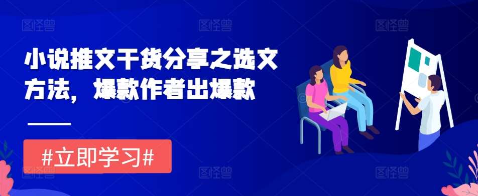 小说推文干货分享之选文方法，爆款作者出爆款汇创网-网创项目_汇创网_中创网_福缘网_冒泡网_资源整合平台汇创网
