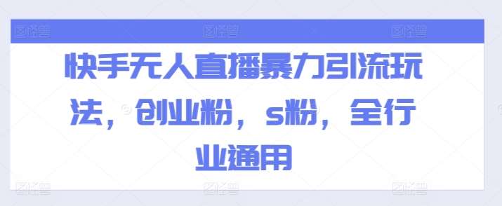 快手无人直播暴力引流玩法，创业粉，s粉，全行业通用汇创网-网创项目_汇创网_中创网_福缘网_冒泡网_网创项目平台汇创网