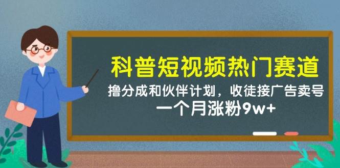 科普短视频热门赛道：撸分成和伙伴计划，收徒接广告卖号，一个月涨粉9w+汇创网-网创项目_汇创网_中创网_福缘网_冒泡网_资源整合平台汇创网