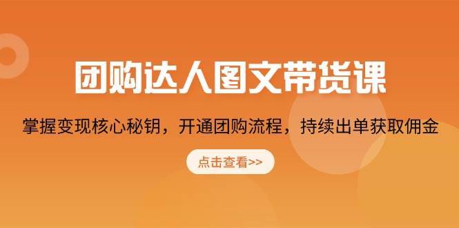 团购达人图文带货课，掌握变现核心秘钥，开通团购流程，持续出单获取佣金汇创网-网创项目_汇创网_中创网_福缘网_冒泡网_资源整合平台汇创网