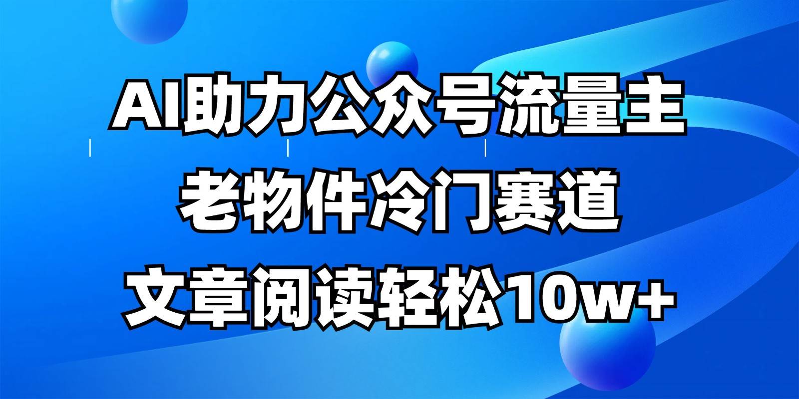 公众号流量主冷门赛道，AI助力，文章阅读轻松10w+，全流程详细教程汇创网-网创项目_汇创网_中创网_福缘网_冒泡网_资源整合平台汇创网