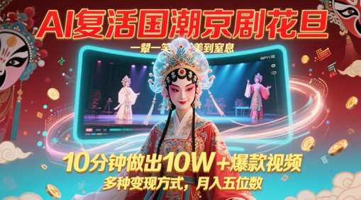 AI复活国潮京剧花旦，一颦一笑美到窒息，10分钟做出10W+爆款视频，多种变现方式，月入五位数汇创网-网创项目_汇创网_中创网_福缘网_冒泡网_资源整合平台汇创网