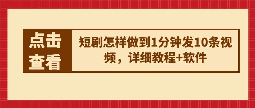 短剧怎样做到1分钟发10条视频，详细教程+软件网创项目_汇创网_中创网_福缘网_冒泡网_资源整合平台汇创网