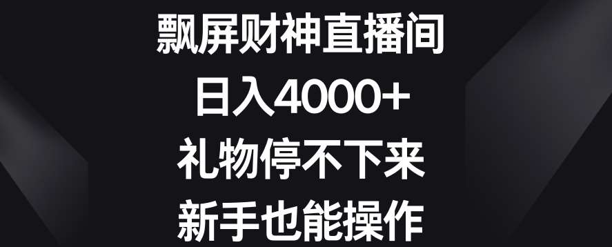 飘屏财神直播间，日入4000+，礼物停不下来，新手也能操作【揭秘】汇创网-网创项目_汇创网_中创网_福缘网_冒泡网_资源整合平台汇创网