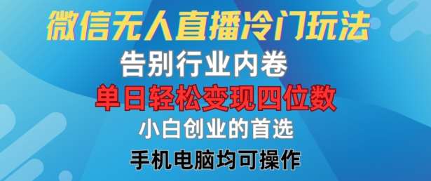 微信无人直播冷门玩法，告别行业内卷，单日轻松变现四位数，小白的创业首选【揭秘】汇创网-网创项目_汇创网_中创网_福缘网_冒泡网_资源整合平台汇创网