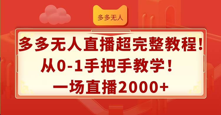 （12008期）多多无人直播超完整教程!从0-1手把手教学！一场直播2000+汇创网-网创项目_汇创网_中创网_福缘网_冒泡网_资源整合平台汇创网