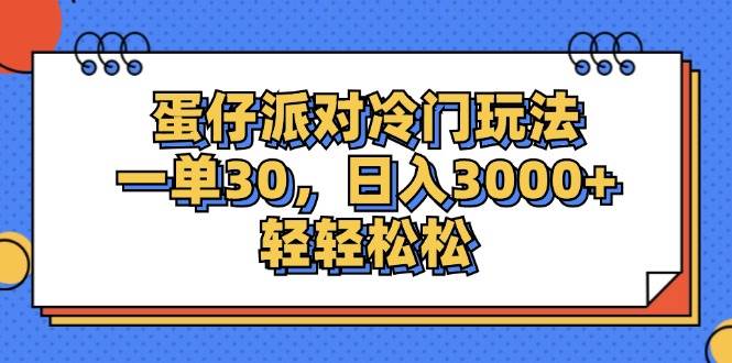（12224期）蛋仔派对冷门玩法，一单30，日入3000+轻轻松松汇创网-网创项目_汇创网_中创网_福缘网_冒泡网_资源整合平台汇创网