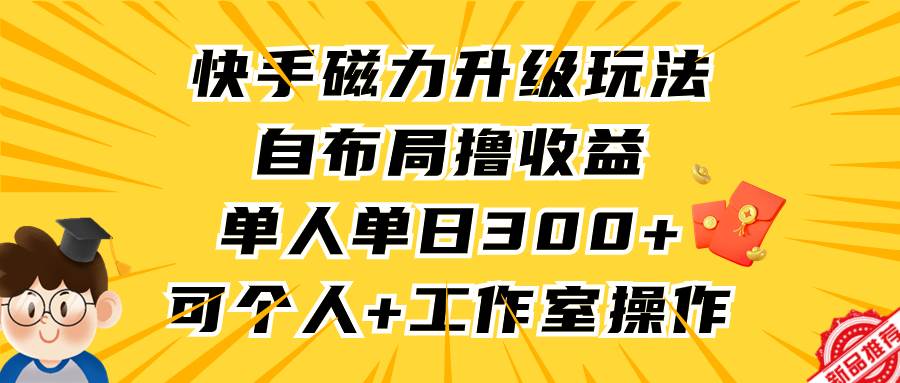 快手磁力升级玩法，自布局撸收益，单人单日300+，个人工作室均可操作汇创网-网创项目_汇创网_中创网_福缘网_冒泡网_资源整合平台汇创网