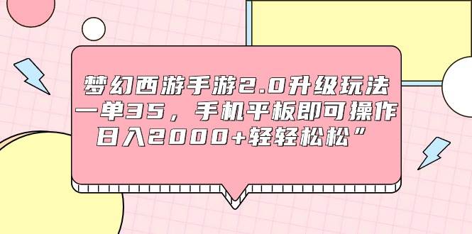 （9303期）梦幻西游手游2.0升级玩法，一单35，手机平板即可操作，日入2000+轻轻松松”网创项目_汇创网_中创网_福缘网_冒泡网_资源整合平台汇创网