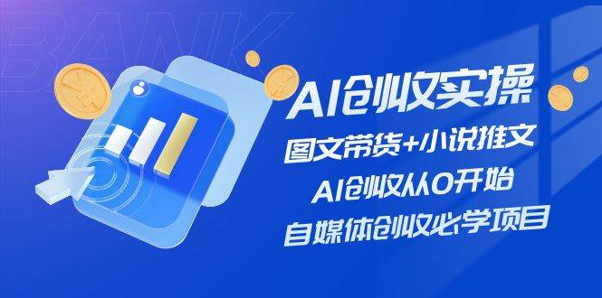 AI创收实操—图文带货+小说推文，AI创收从0开始，自媒体创收必学项目汇创网-网创项目_汇创网_中创网_福缘网_冒泡网_资源整合平台汇创网