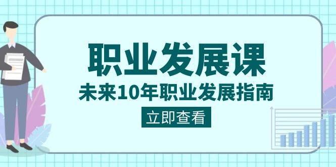 职业发展课，未来10年职业发展指南（七套课程合集）汇创网-网创项目_汇创网_中创网_福缘网_冒泡网_资源整合平台汇创网