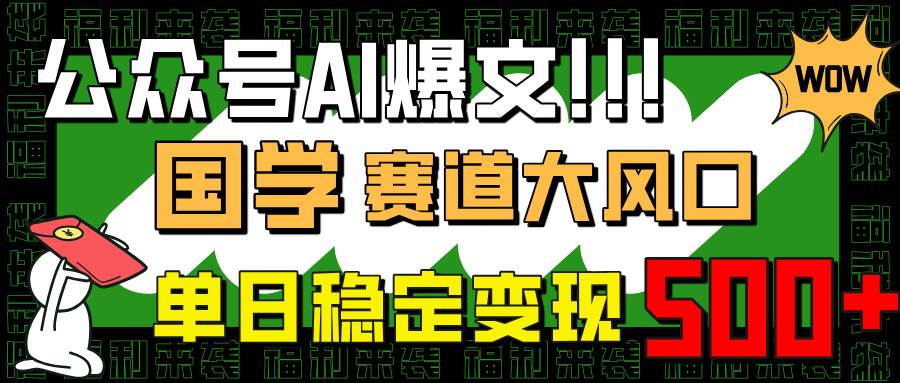 （14586期）公众号AI爆文，国学赛道大风口，小白轻松上手，单日稳定变现500+汇创网-网创项目_汇创网_中创网_福缘网_冒泡网_资源整合平台汇创网