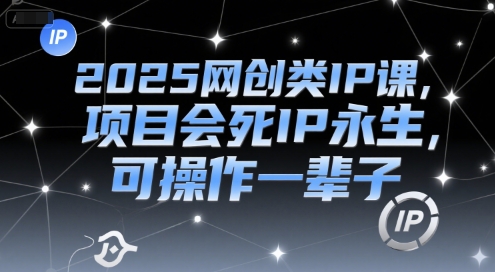 2025网创类IP课，项目会死IP永生，可操作一辈子汇创网-网创项目_汇创网_中创网_福缘网_冒泡网_网创项目平台汇创网
