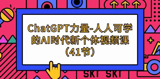 （9670期）ChatGPT-力量-人人可学的AI时代新个体视频课（41节）汇创网-网创项目_汇创网_中创网_福缘网_冒泡网_资源整合平台汇创网