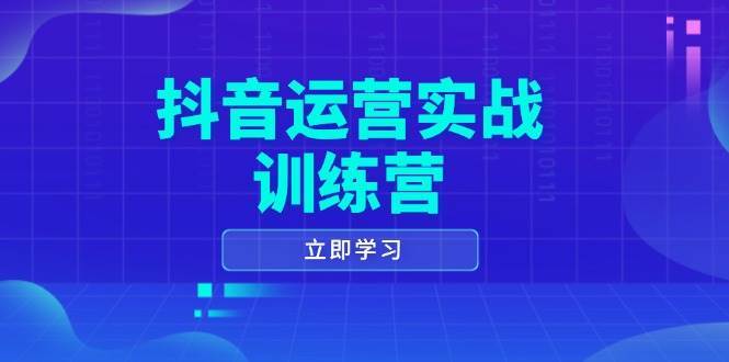抖音运营实战训练营，0-1打造短视频爆款，涵盖拍摄剪辑、运营推广等全过程汇创网-网创项目_汇创网_中创网_福缘网_冒泡网_资源整合平台汇创网