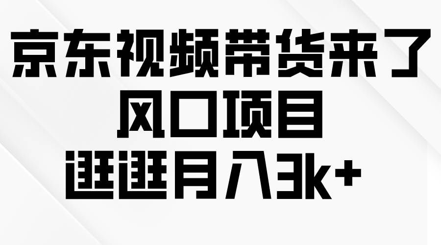 （10025期）京东短视频带货来了，风口项目，逛逛月入3k+汇创网-网创项目_汇创网_中创网_福缘网_冒泡网_资源整合平台汇创网