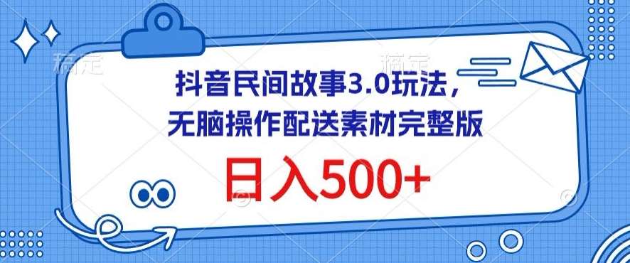 抖音民间故事3.0玩法，无脑操作，日入500+配送素材完整版【揭秘】汇创网-网创项目_汇创网_中创网_福缘网_冒泡网_网创项目平台汇创网