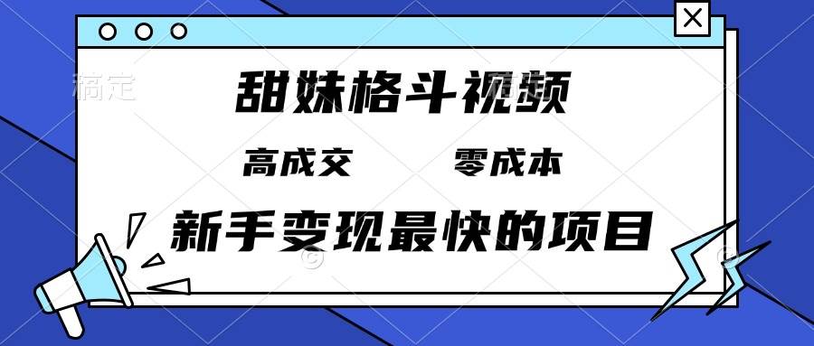 （13561期）甜妹格斗视频，高成交零成本，，谁发谁火，新手变现最快的项目，日入3000+汇创网-网创项目_汇创网_中创网_福缘网_冒泡网_网创项目平台汇创网