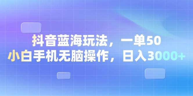 （13729期）抖音蓝海玩法，一单50，小白手机无脑操作，日入3000+汇创网-网创项目_汇创网_中创网_福缘网_冒泡网_网创项目平台汇创网