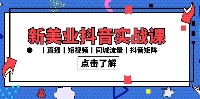 （8962期）新美业抖音实战课丨直播丨短视频丨同城流量丨抖音矩阵（30节课）网创项目_汇创网_中创网_福缘网_冒泡网_资源整合平台汇创网