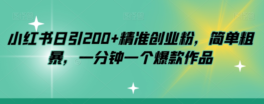 小红书日引200+精准创业粉，简单粗暴，一分钟一个爆款作品【揭秘】汇创网-网创项目_汇创网_中创网_福缘网_冒泡网_资源整合平台汇创网