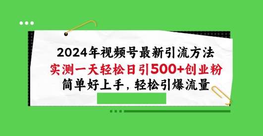 2024年视频号最新引流方法，实测一天轻松日引100+创业粉，简单好上手，轻松引爆流量【揭秘】汇创网-网创项目_汇创网_中创网_福缘网_冒泡网_资源整合平台汇创网