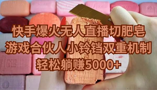 快手爆火无人直播切肥皂，游戏合伙人小铃铛双重机制，轻松躺赚5000+汇创网-网创项目_汇创网_中创网_福缘网_冒泡网_资源整合平台汇创网