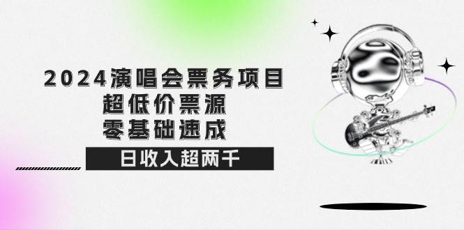 （12445期）2024演唱会票务项目！超低价票源，零基础速成，日收入超两千汇创网-网创项目_汇创网_中创网_福缘网_冒泡网_网创项目平台汇创网