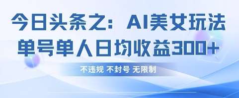 今日头条之AI美女玩法单号单人日均收益3张+，不违规 不封号 无限制汇创网-网创项目_汇创网_中创网_福缘网_冒泡网_资源整合平台汇创网