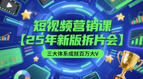 短视频营销课【25年新版拆片会】三大体系成就百万大V，包含正课、拆片会、手把手教学直播课等汇创网-网创项目_汇创网_中创网_福缘网_冒泡网_资源整合平台汇创网