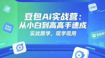豆包Ai实战营：从小白到高手速成，实战跟学，现学现用汇创网-网创项目_汇创网_中创网_福缘网_冒泡网_资源整合平台汇创网