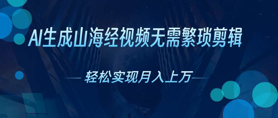 AI自动生成山海经奇幻视频，轻松月入过万，红利期抓紧汇创网-网创项目_汇创网_中创网_福缘网_冒泡网_资源整合平台汇创网