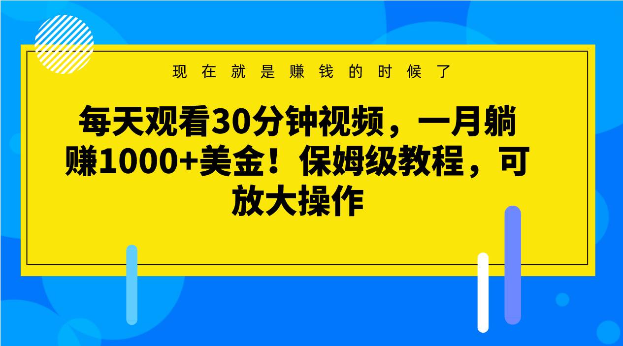 每天观看30分钟视频，一月躺赚1000+美金！保姆级教程，可放大操作汇创网-网创项目_汇创网_中创网_福缘网_冒泡网_网创项目平台汇创网