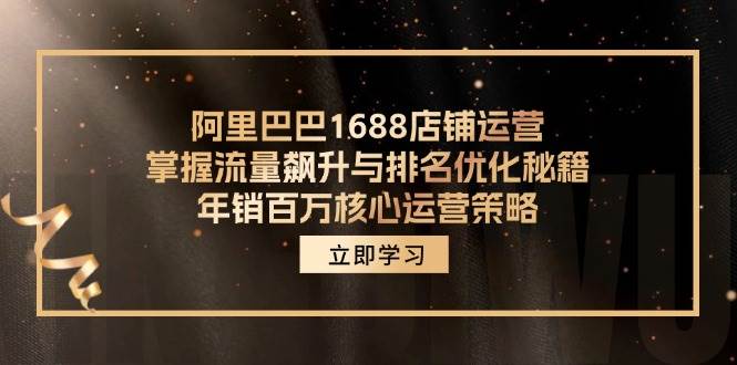 （12184期）阿里巴巴1688店铺运营，掌握流量飙升与排名优化秘籍 年销百万核心运营策略汇创网-网创项目_汇创网_中创网_福缘网_冒泡网_资源整合平台汇创网