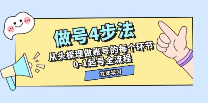 （7777期）做号4步法，从头梳理做账号的每个环节，0-1起号全流程（44节课）汇创网-网创项目_汇创网_中创网_福缘网_冒泡网_资源整合平台汇创网