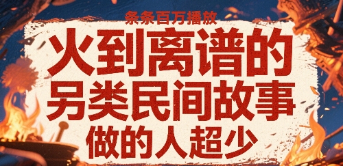 火到离谱的另类民间故事，条条百W播放，做的人超少汇创网-网创项目_汇创网_中创网_福缘网_冒泡网_资源整合平台汇创网