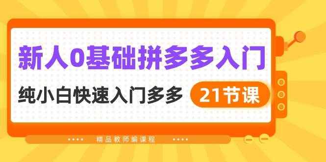 新人0基础拼多多入门，纯小白快速入门多多（21节课）网创项目_汇创网_中创网_福缘网_冒泡网_资源整合平台汇创网