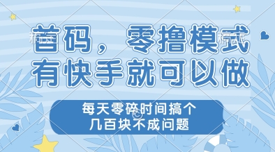 首码，零撸模式，有快手就可以做，每天零碎时间搞个几张不成问题【揭秘】汇创网-网创项目_汇创网_中创网_福缘网_冒泡网_资源整合平台汇创网