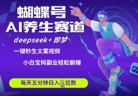 蝴蝶号大健康养生赛道，deepseek+即梦AI快速产出爆款视频，起号快，带货超级猛，日入四位数汇创网-网创项目_汇创网_中创网_福缘网_冒泡网_资源整合平台汇创网